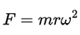 F = m * r * ω²