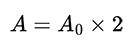 A = 2 * A0